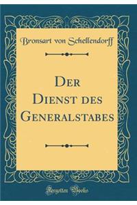 Der Dienst Des Generalstabes (Classic Reprint)