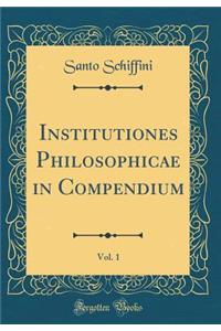 Institutiones Philosophicae in Compendium, Vol. 1 (Classic Reprint)