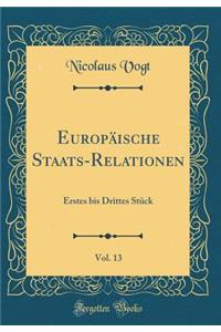 EuropÃ¤ische Staats-Relationen, Vol. 13: Erstes Bis Drittes StÃ¼ck (Classic Reprint)
