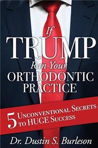 If Trump Ran Your Orthodontic Practice