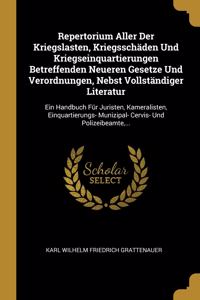 Repertorium Aller Der Kriegslasten, Kriegsschäden Und Kriegseinquartierungen Betreffenden Neueren Gesetze Und Verordnungen, Nebst Vollständiger Literatur