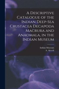 Descriptive Catalogue of the Indian Deep-sea Crustacea Decapoda Macrura and Anaomala, in the Indian Museum