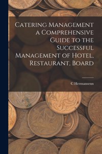 Catering Management a Comprehensive Guide to the Successful Management of Hotel, Restaurant, Board