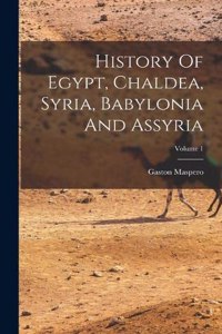 History Of Egypt, Chaldea, Syria, Babylonia And Assyria; Volume 1