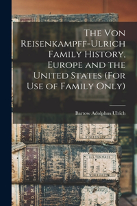The Von Reisenkampff-Ulrich Family History, Europe and the United States (For Use of Family Only)