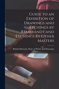 Guide to an Exhibition of Drawings and Etchings by Rembrandt and Etchings by Other Masters