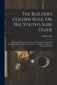 Builder's Golden Rule, Or, The Youth's Sure Guide