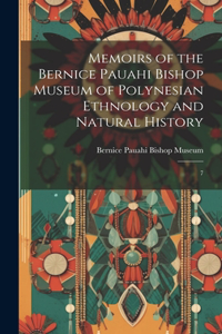 Memoirs of the Bernice Pauahi Bishop Museum of Polynesian Ethnology and Natural History