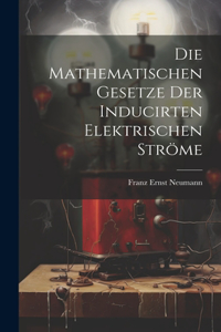 Die Mathematischen Gesetze der Inducirten Elektrischen Ströme