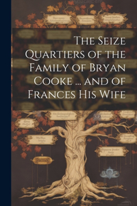Seize Quartiers of the Family of Bryan Cooke ... and of Frances His Wife
