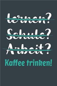 lernen? Schule? Arbeit? Kaffee trinken!