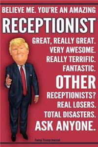 Funny Trump Journal - Believe Me. You're An Amazing Receptionist Great, Really Great. Very Awesome. Fantastic. Other Receptionists Total Disasters. Ask Anyone.