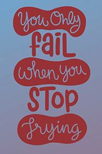 You Only Fail When You Stop Trying