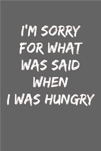 I'm sorry for what was said when I was hungry