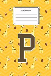 Composition Book P: Giraffe Animal Pattern Composition Book Letter P Personalized Lined Wide Rule Notebook for Boys Kids Back to School Preschool Kindergarten and Eleme