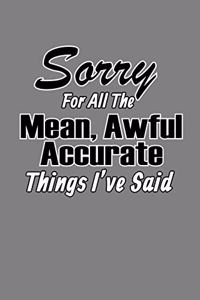 sorry For All The Mean Awful Accurate Things I'Ve said