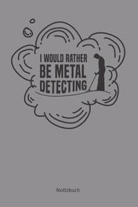 I would rather be metal detecting