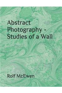 Abstract Photography - Studies of a Wall