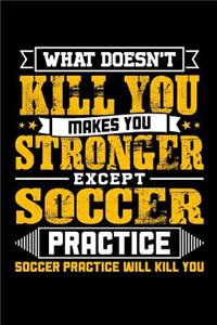 What doesn't kill you makes you stronger except Soccer practice Soccer practice will kill you