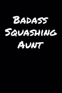 Badass Squashing Aunt: A soft cover blank lined journal to jot down ideas, memories, goals, and anything else that comes to mind.