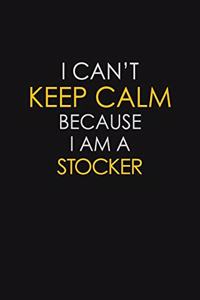 I Can't Keep Calm Because I Am A Stocker