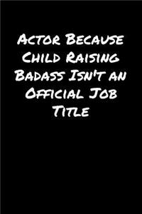 Actor Because Child Raising Badass Isn't An Official Job Title