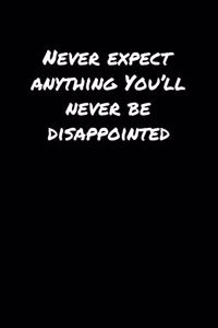 Never Expect Anything You'll Never Be Disappointed