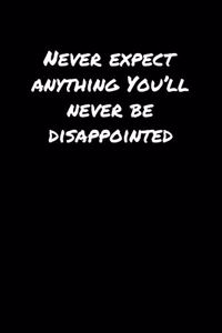 Never Expect Anything You'll Never Be Disappointed