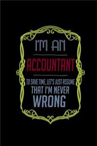I'm an accountant to save time, let's just assume that i'm never wrong