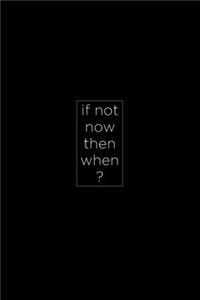 If not now then when?