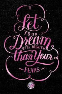 Let Your Dream Be Bigger Than Your Fears