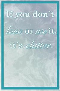 If You Don't Love or Use It, It's Clutter