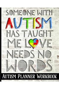 Someone with Autism Has Taught Me Love Needs No Words - Autism Planner Workbook