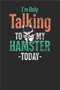 I'm Only Talking To My Hamster Today