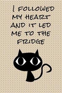 I followed my heart and it led me to the fridge