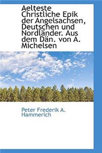 Aelteste Christliche Epik Der Angelsachsen, Deutschen Und Nordl Nder. Aus Dem D N. Von A. Michelsen
