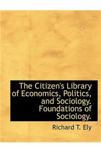 The Citizen's Library of Economics, Politics, and Sociology. Foundations of Sociology.