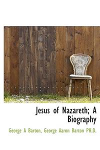 Jesus of Nazareth; A Biography