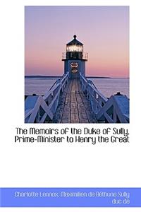 The Memoirs of the Duke of Sully, Prime-Minister to Henry the Great