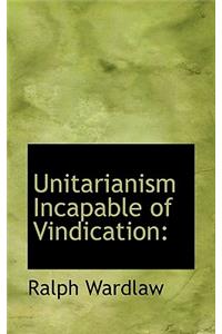 Unitarianism Incapable of Vindication