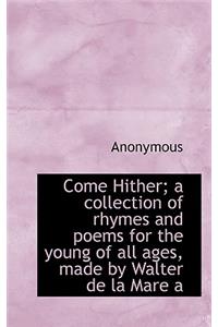 Come Hither; A Collection of Rhymes and Poems for the Young of All Ages, Made by Walter de La Mare a