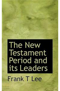 The New Testament Period and Its Leaders