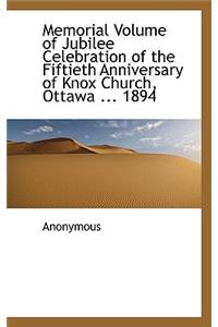 Memorial Volume of Jubilee Celebration of the Fiftieth Anniversary of Knox Church, Ottawa ... 1894