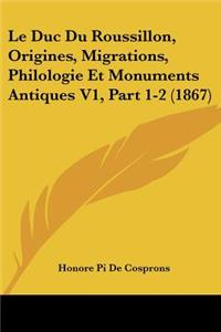 Duc Du Roussillon, Origines, Migrations, Philologie Et Monuments Antiques V1, Part 1-2 (1867)