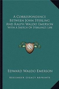 A Correspondence Between John Sterling And Ralph Waldo Emerson
