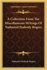 A Collection From The Miscellaneous Writings Of Nathaniel Peabody Rogers