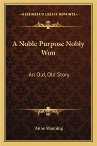 Noble Purpose Nobly Won