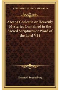Arcana Coelestia or Heavenly Mysteries Contained in the Sacred Scriptures or Word of the Lord V11