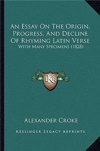 An Essay on the Origin, Progress, and Decline of Rhyming Latin Verse: With Many Specimens (1828)