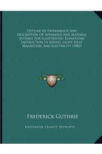 Outline Of Experiments And Description Of Apparatus And Material Suitable For Illustrating Elementary Instruction In Sound, Light, Heat, Magnetism, And Electricity (1882)